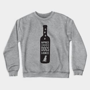 Happiness is Measured in Dogs and Ounces Wine Crewneck Sweatshirt